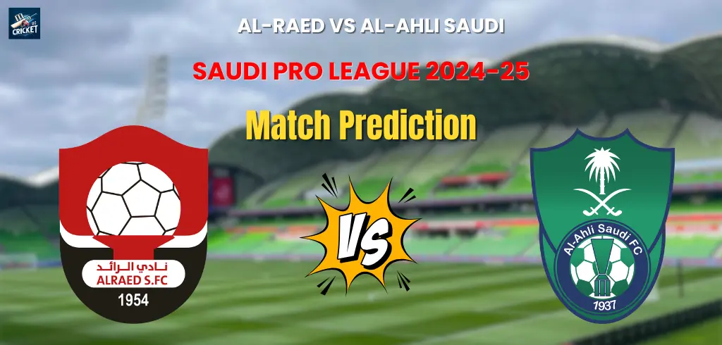 Al-Raed Vs Al-Ahli: Expert Prediction And Betting Odds For Saudi Pro League Match Al-Raed Vs Al-Ahli: Expert Prediction And Betting Odds For Saudi Pro League Match