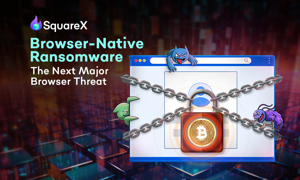SquareX Vulnerability: Browser-Based Ransomware Attacks Explode SquareX Vulnerability: Browser-Based Ransomware Attacks Explode